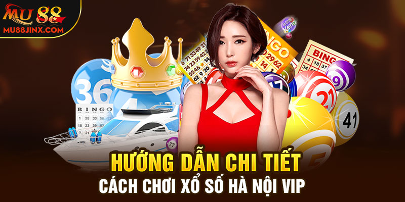 Cách chơi và quy tắc tham gia xổ số Hà Nội Vip