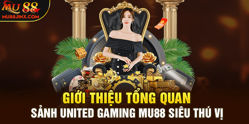 Giới thiệu tổng quan sảnh United Gaming mu88 siêu thú vị