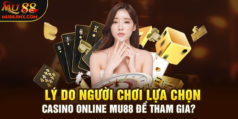 Lý do người chơi lựa chọn casino online mu88 để tham gia?