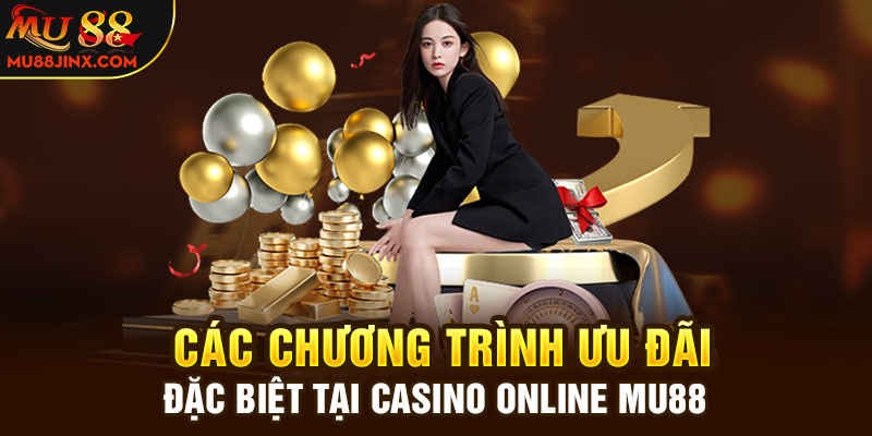 Các chương trình ưu đãi đặc biệt tại casino online mu88