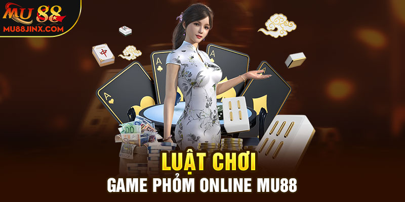 Luật chơi game Phỏm online Mu88
