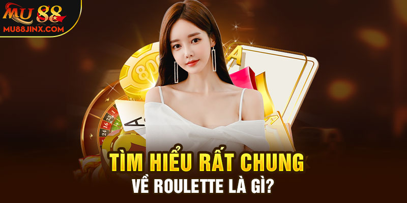 Tìm hiểu rất chung về Roulette là gì?