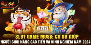 Slot game mu88: Cơ sở giúp người chơi nâng cao tiền và kinh nghiệm năm 2024