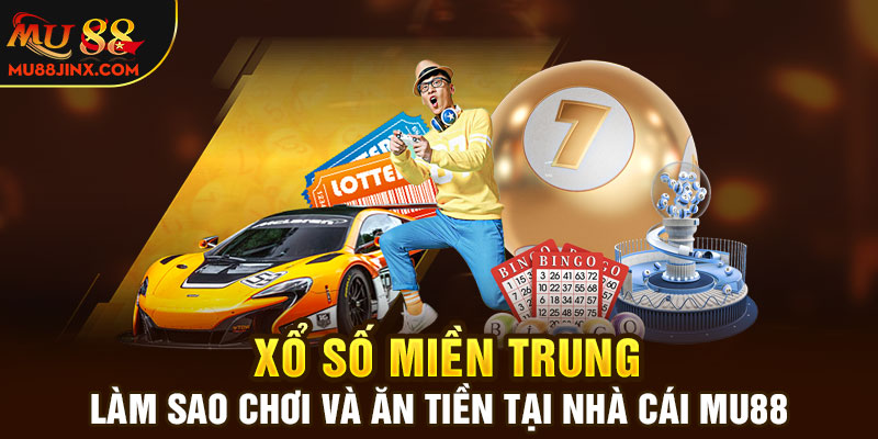 Xổ số miền Trung: Làm sao chơi và ăn tiền tại nhà cái MU88