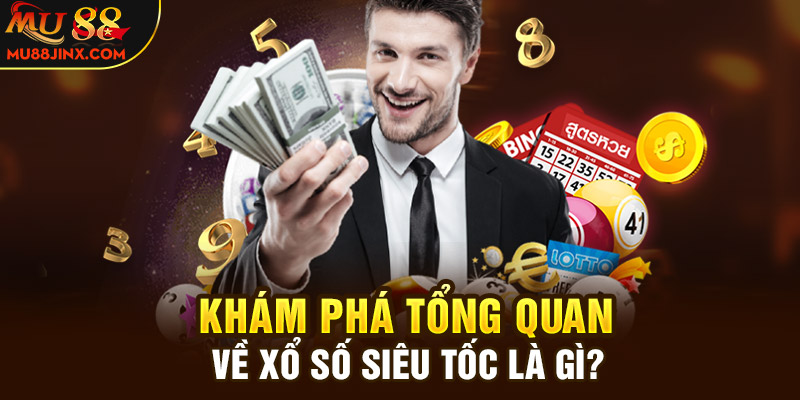 Khám phá tổng quan về Xổ số siêu tốc là gì?