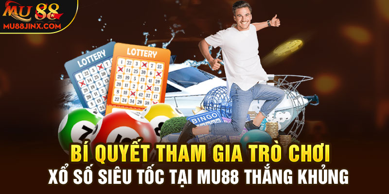 Bí quyết tham gia trò chơi Xổ số siêu tốc tại MU88 thắng khủng