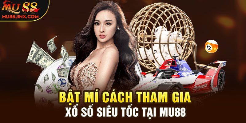 Bật mí cách tham gia Xổ số siêu tốc tại MU88