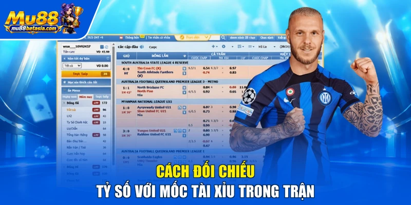 Cách đối chiếu tỷ số với mốc tài xỉu trong trận